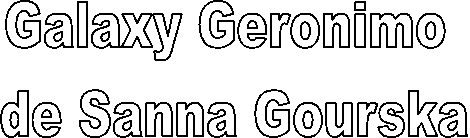 Geronimo Galaxy 
de Sanna Gourska